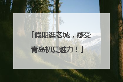 假期逛老城，感受青岛初夏魅力！