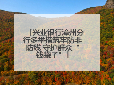 兴业银行漳州分行多举措筑牢防非防线 守护群众“钱袋子”