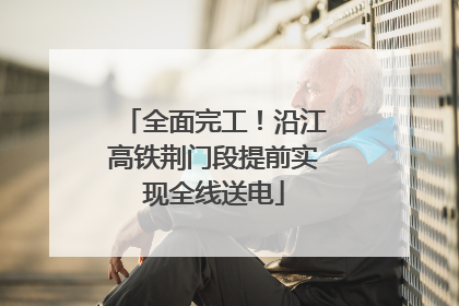 全面完工！沿江高铁荆门段提前实现全线送电