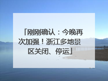 刚刚确认：今晚再次加强！浙江多地景区关闭、停运