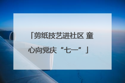 剪纸技艺进社区 童心向党庆“七一”