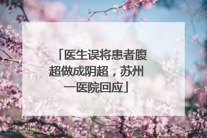 医生误将患者腹超做成阴超，苏州一医院回应