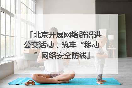 北京开展网络辟谣进公交活动，筑牢“移动”网络安全防线