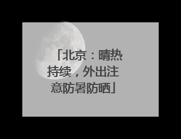 北京：晴热持续，外出注意防暑防晒