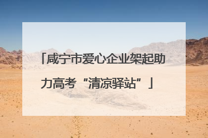 咸宁市爱心企业架起助力高考“清凉驿站”