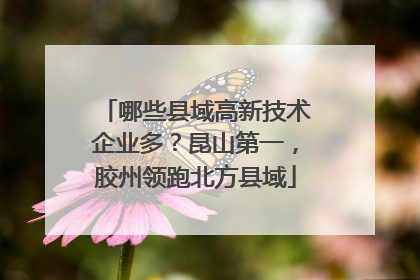 哪些县域高新技术企业多？昆山第一，胶州领跑北方县域