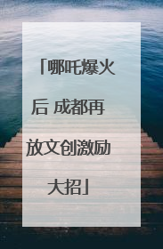 哪吒爆火后 成都再放文创激励大招