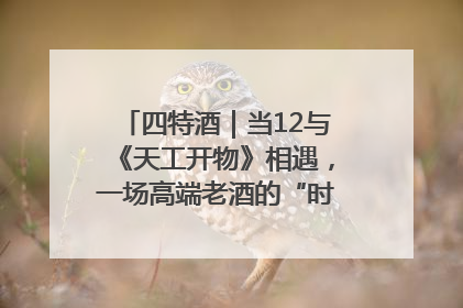 四特酒｜当12与《天工开物》相遇，一场高端老酒的“时间对话”即将启幕