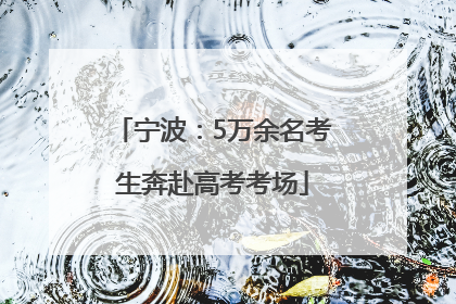 宁波：5万余名考生奔赴高考考场