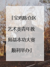 宝鸡陈仓区艺术类青年教师基本功大赛顺利举办