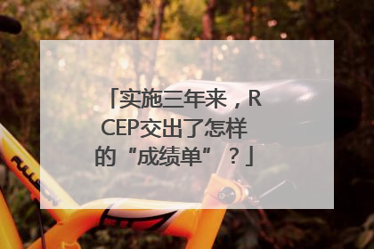 实施三年来，RCEP交出了怎样的“成绩单”？