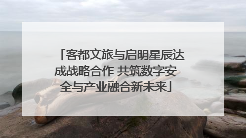 客都文旅与启明星辰达成战略合作 共筑数字安全与产业融合新未来