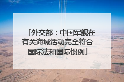 外交部：中国军舰在有关海域活动完全符合国际法和国际惯例