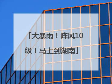 大暴雨！阵风10级！马上到湖南