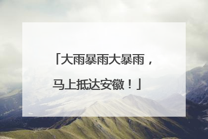 大雨暴雨大暴雨，马上抵达安徽！