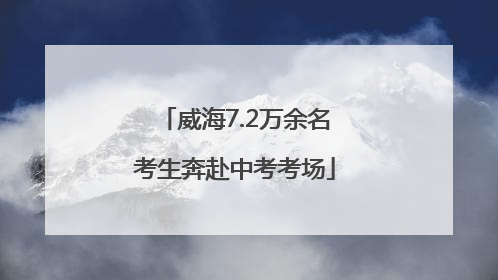 威海7.2万余名考生奔赴中考考场