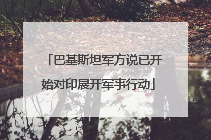 巴基斯坦军方说已开始对印展开军事行动