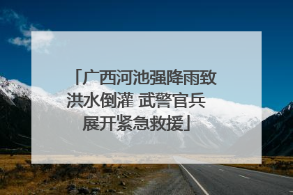 广西河池强降雨致洪水倒灌 武警官兵展开紧急救援