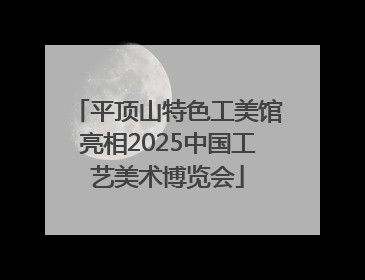 平顶山特色工美馆亮相2025中国工艺美术博览会