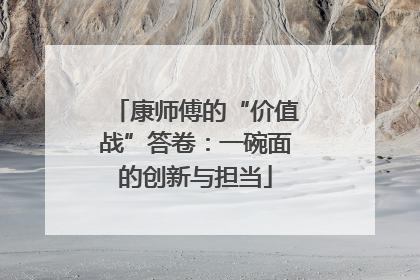 康师傅的“价值战”答卷：一碗面的创新与担当