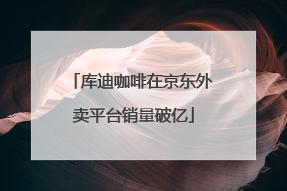 库迪咖啡在京东外卖平台销量破亿