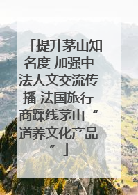 提升茅山知名度 加强中法人文交流传播 法国旅行商踩线茅山“道养文化产品”