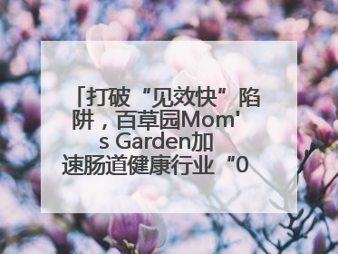 打破“见效快”陷阱，百草园Mom's Garden加速肠道健康行业“0泻药”进化