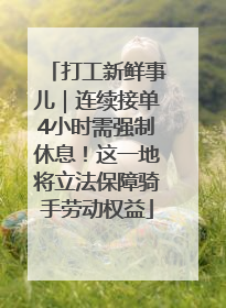 打工新鲜事儿｜连续接单4小时需强制休息！这一地将立法保障骑手劳动权益