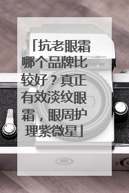 抗老眼霜哪个品牌比较好？真正有效淡纹眼霜，眼周护理紫微星