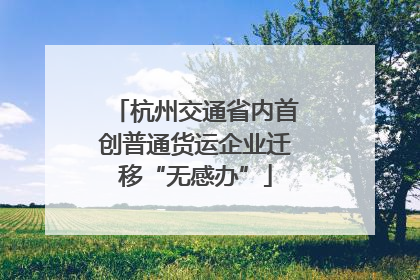 杭州交通省内首创普通货运企业迁移“无感办”