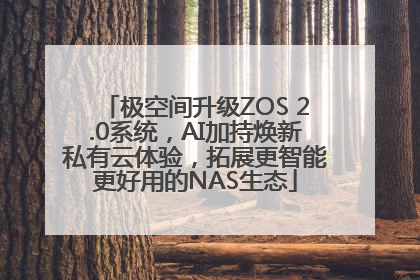 极空间升级ZOS 2.0系统，AI加持焕新私有云体验，拓展更智能更好用的NAS生态