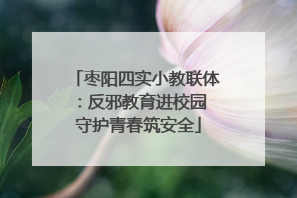 枣阳四实小教联体：反邪教育进校园 守护青春筑安全