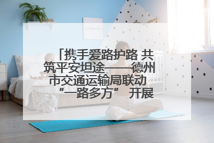 携手爱路护路 共筑平安坦途——德州市交通运输局联动 “一路多方” 开展路政宣传月活动