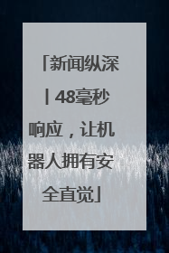 新闻纵深丨48毫秒响应，让机器人拥有安全直觉