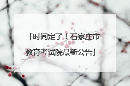 时间定了！石家庄市教育考试院最新公告