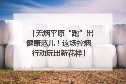 无烟平原“跑”出健康范儿！这场控烟行动玩出新花样