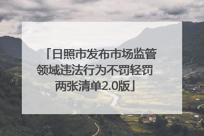 日照市发布市场监管领域违法行为不罚轻罚两张清单2.0版