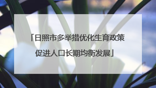 日照市多举措优化生育政策 促进人口长期均衡发展