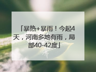 暴热+暴雨！今起4天，河南多地有雨，局部40-42度