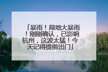 暴雨！局地大暴雨！刚刚确认，已影响杭州，这波太猛！今天记得提前出门