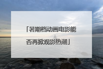 暑期档动画电影能否再掀观影热潮