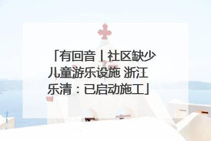 有回音丨社区缺少儿童游乐设施 浙江乐清：已启动施工