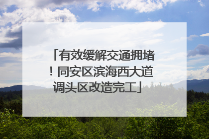 有效缓解交通拥堵！同安区滨海西大道调头区改造完工