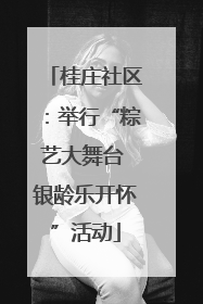 桂庄社区：举行“粽艺大舞台 银龄乐开怀”活动