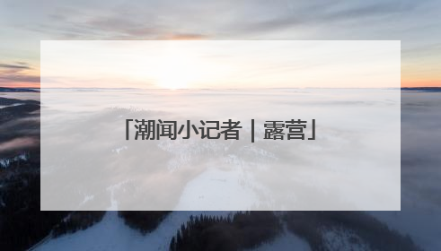 潮闻小记者｜露营
