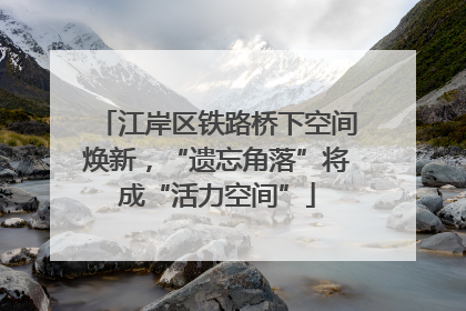 江岸区铁路桥下空间焕新，“遗忘角落”将成“活力空间”