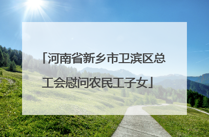 河南省新乡市卫滨区总工会慰问农民工子女