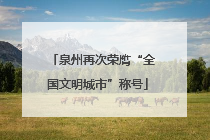 泉州再次荣膺“全国文明城市”称号