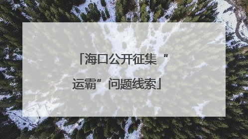 海口公开征集“运霸”问题线索
