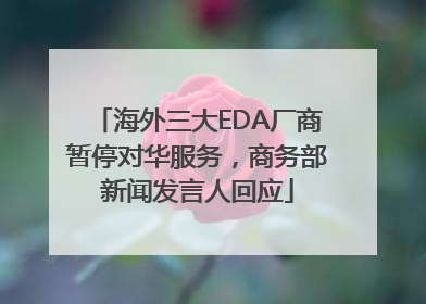海外三大EDA厂商暂停对华服务，商务部新闻发言人回应